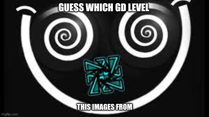 GUESS WHICH GD LEVEL; THIS IMAGES FROM | made w/ Imgflip meme maker