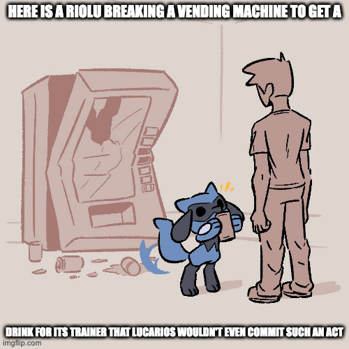 Riolu With Drink | HERE IS A RIOLU BREAKING A VENDING MACHINE TO GET A; DRINK FOR ITS TRAINER THAT LUCARIOS WOULDN'T EVEN COMMIT SUCH AN ACT | image tagged in riolu,pokemon,memes | made w/ Imgflip meme maker