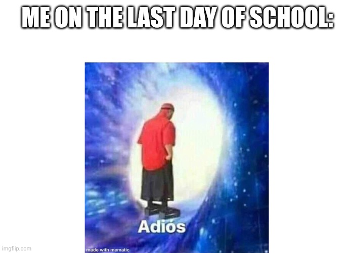 Text+Adios | ME ON THE LAST DAY OF SCHOOL: | image tagged in text adios | made w/ Imgflip meme maker