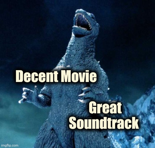 Laughing Godzilla | Decent Movie Great Soundtrack | image tagged in laughing godzilla | made w/ Imgflip meme maker