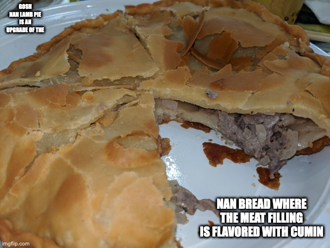 Gosh Nan | GOSH NAN LAMB PIE IS AN UPGRADE OF THE; NAN BREAD WHERE THE MEAT FILLING IS FLAVORED WITH CUMIN | image tagged in food,memes | made w/ Imgflip meme maker