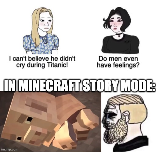 Chad crying | IN MINECRAFT STORY MODE: | image tagged in chad crying | made w/ Imgflip meme maker