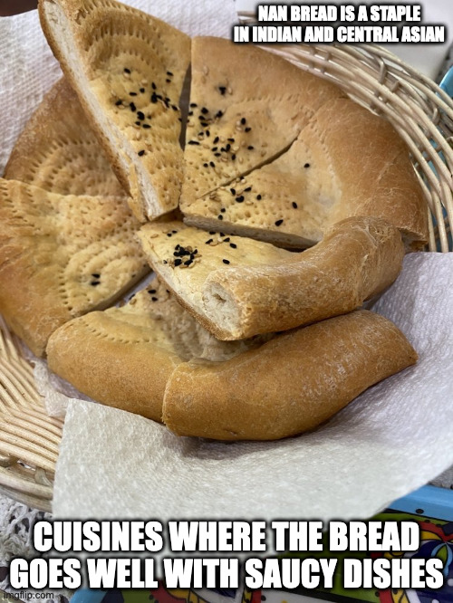 Nan | NAN BREAD IS A STAPLE IN INDIAN AND CENTRAL ASIAN; CUISINES WHERE THE BREAD GOES WELL WITH SAUCY DISHES | image tagged in food,memes,bread | made w/ Imgflip meme maker