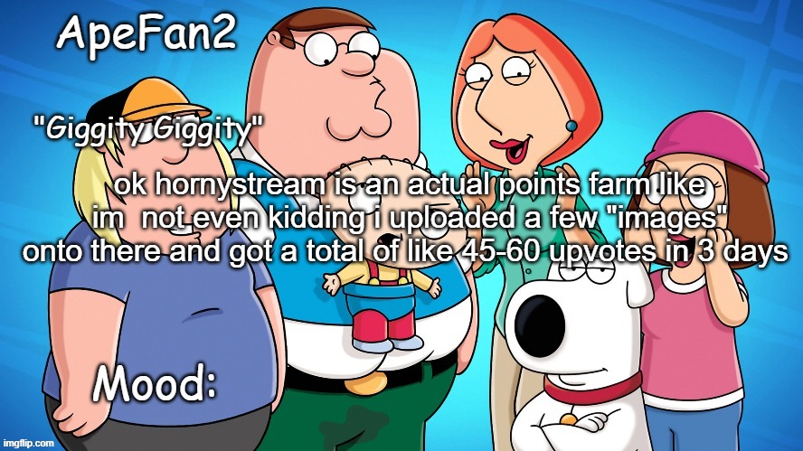 apefan2 announcement temp | ok hornystream is an actual points farm like im  not even kidding i uploaded a few "images" onto there and got a total of like 45-60 upvotes in 3 days | image tagged in apefan2 announcement temp | made w/ Imgflip meme maker