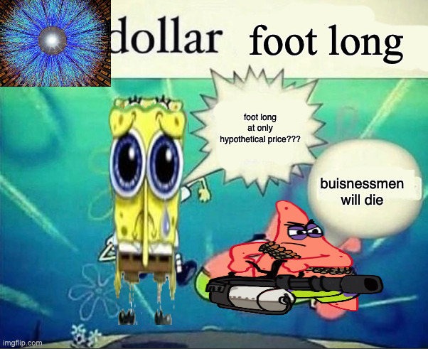 quark gluon plasma | foot long; foot long at only hypothetical price??? buisnessmen will die | image tagged in 5 dollar foot long | made w/ Imgflip meme maker