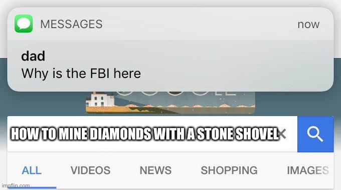 Another Minecraft meme for ya’ll | HOW TO MINE DIAMONDS WITH A STONE SHOVEL | image tagged in why is the fbi here,minecraft,illegal | made w/ Imgflip meme maker