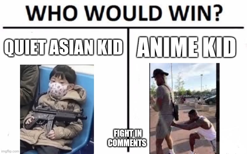 hh | QUIET ASIAN KID; ANIME KID; FIGHT IN COMMENTS | image tagged in memes,who would win | made w/ Imgflip meme maker