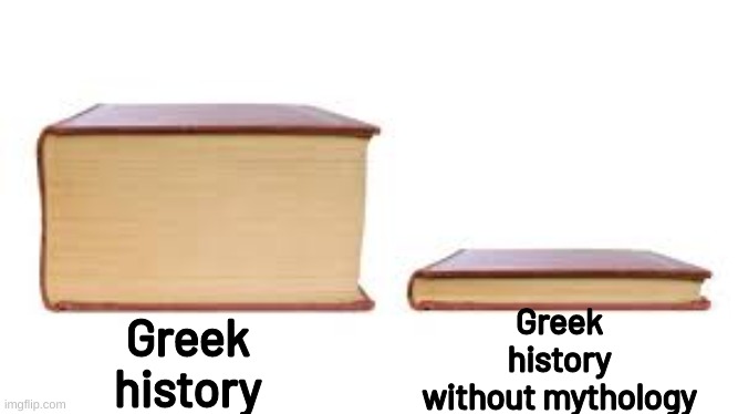 Big book small book | Greek history without mythology; Greek history | image tagged in big book small book,memes,funny,history memes | made w/ Imgflip meme maker