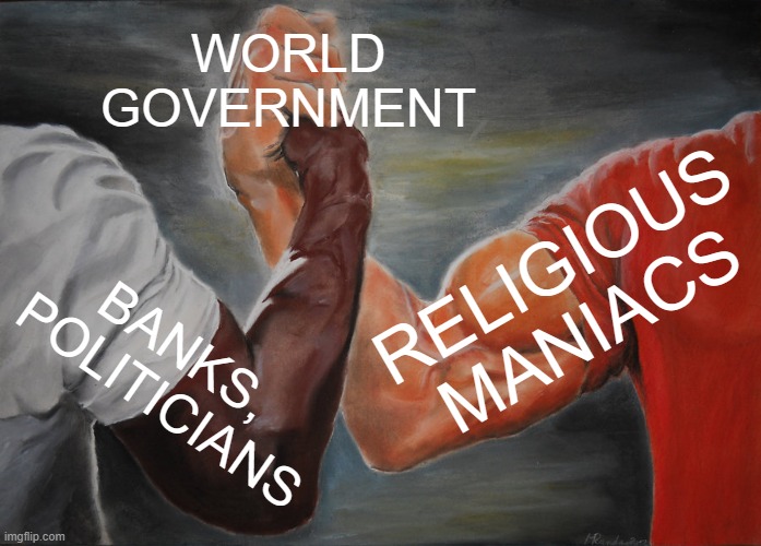 Religious Bank Maniacs | WORLD GOVERNMENT; RELIGIOUS MANIACS; BANKS,
 POLITICIANS | image tagged in economics,politics,government,religion,money,tax | made w/ Imgflip meme maker