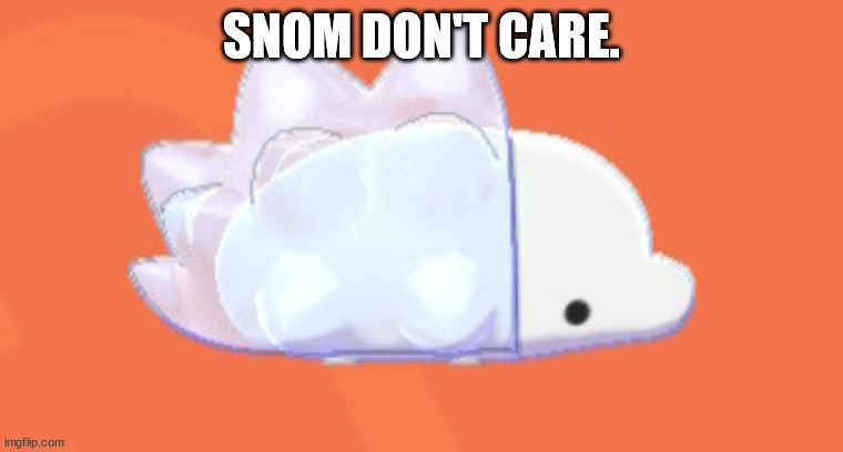 Snom Don't Care | SNOM DON'T CARE. | image tagged in snom don't care | made w/ Imgflip meme maker