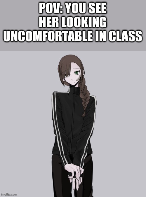 no killing her, no bambi or joke ocs, no erp, romance allowed | POV: YOU SEE HER LOOKING UNCOMFORTABLE IN CLASS | made w/ Imgflip meme maker