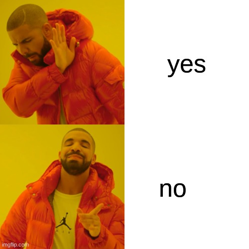 Drake Hotline Bling Meme | yes; no | image tagged in memes,drake hotline bling | made w/ Imgflip meme maker