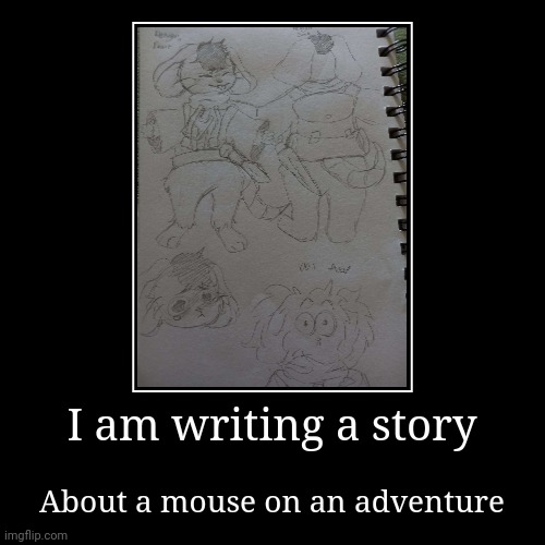 Let's do this! | I am writing a story | About a mouse on an adventure | image tagged in funny,demotivationals,adventure time | made w/ Imgflip demotivational maker