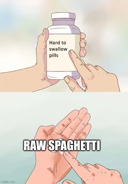 who else has tried this? It's impossible to swallow! | RAW SPAGHETTI | image tagged in memes,hard to swallow pills | made w/ Imgflip meme maker