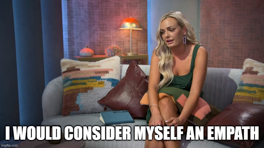 I WOULD CONSIDER MYSELF AN EMPATH | image tagged in LoveIsBlindOnNetflix | made w/ Imgflip meme maker
