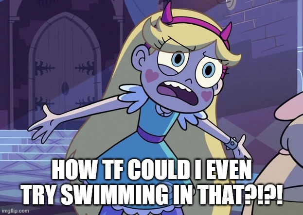 Star 'What is it, Dad?' | HOW TF COULD I EVEN TRY SWIMMING IN THAT?!?! | image tagged in star 'what is it dad ' | made w/ Imgflip meme maker