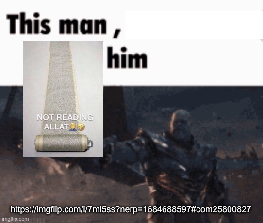 This man, _____ him | https://imgflip.com/i/7ml5ss?nerp=1684688597#com25800827 | image tagged in this man _____ him | made w/ Imgflip meme maker