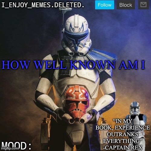 I_enjoy_memes captain rex announcement template | HOW WELL KNOWN AM I | image tagged in i_enjoy_memes captain rex announcement template | made w/ Imgflip meme maker