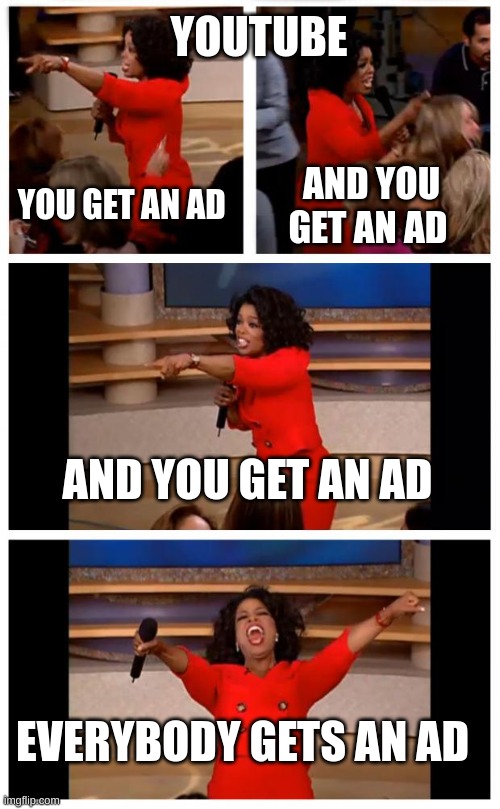Oprah You Get A Car Everybody Gets A Car Meme | YOUTUBE; YOU GET AN AD; AND YOU GET AN AD; AND YOU GET AN AD; EVERYBODY GETS AN AD | image tagged in memes,oprah you get a car everybody gets a car | made w/ Imgflip meme maker