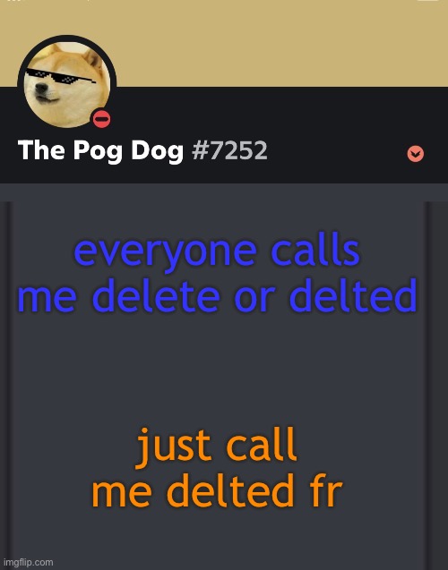epic doggos epic discord temp | everyone calls me delete or delted; just call me delted fr | image tagged in epic doggos epic discord temp | made w/ Imgflip meme maker