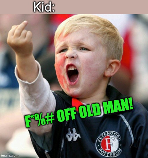 Little boy flipping the bird | Kid: F*%# OFF OLD MAN! | image tagged in little boy flipping the bird | made w/ Imgflip meme maker