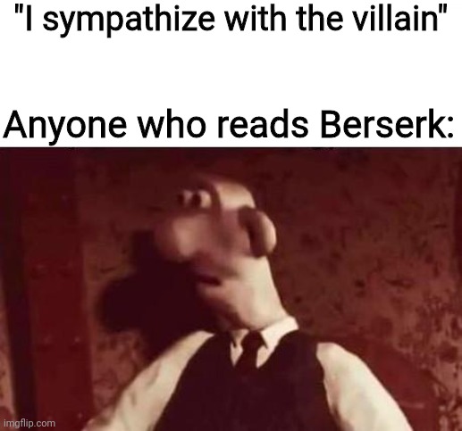 Unsettled Wallace | "I sympathize with the villain"; Anyone who reads Berserk: | image tagged in unsettled wallace,berserk,manga,guts | made w/ Imgflip meme maker