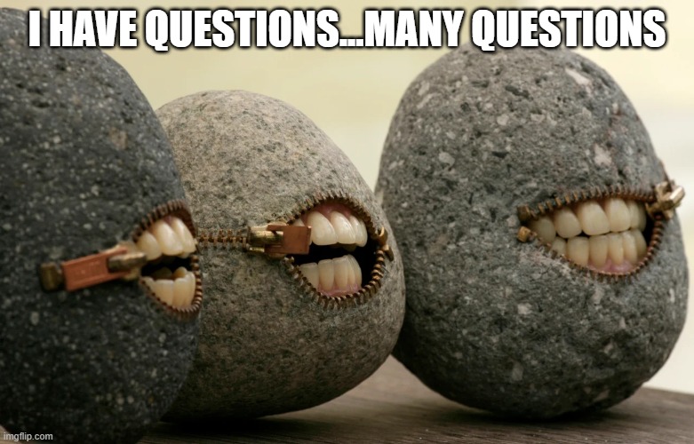 Rocky Teeth | I HAVE QUESTIONS...MANY QUESTIONS | image tagged in unsee juice | made w/ Imgflip meme maker