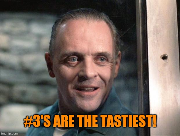Hannibal Lecter | #3'S ARE THE TASTIEST! | image tagged in hannibal lecter | made w/ Imgflip meme maker