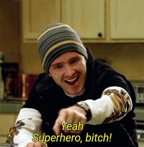Science, bitch | Yeah
Superhero, bitch! | image tagged in science bitch | made w/ Imgflip meme maker