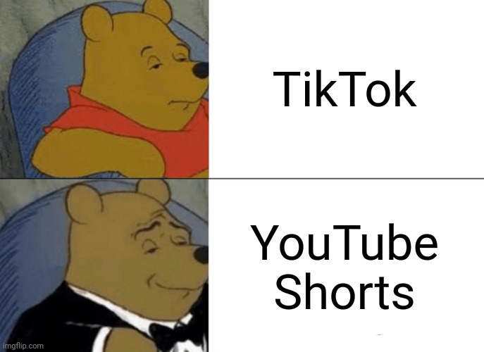 TikTok Vs. YouTube Shorts | TikTok; YouTube Shorts | image tagged in memes,tuxedo winnie the pooh | made w/ Imgflip meme maker