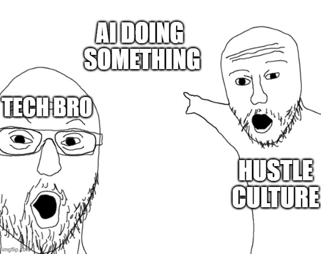 Soyjak Pointing | AI DOING 
SOMETHING; TECH BRO; HUSTLE CULTURE | image tagged in soyjak pointing,ai meme,tech bro,funny,relatable | made w/ Imgflip meme maker