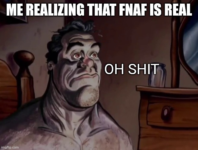 Ren and stimpy wake up | ME REALIZING THAT FNAF IS REAL; OH SHIT | image tagged in ren and stimpy wake up | made w/ Imgflip meme maker