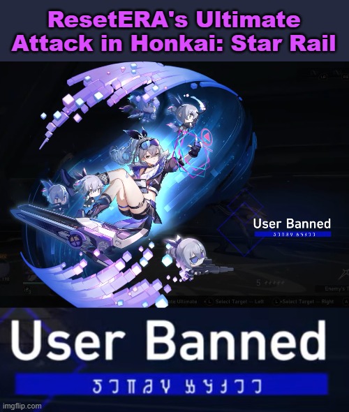 Hey I found ResetERA's Ultimate Attack in Honkai: Star Rail! | ResetERA's Ultimate Attack in Honkai: Star Rail | image tagged in genshin impact,honkai star rail,gacha,resetera,banned,social justice warriors | made w/ Imgflip meme maker