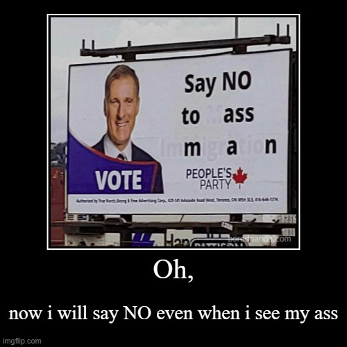 Yeah...(._.) | Oh, | now i will say NO even when i see my ass | image tagged in funny,demotivationals | made w/ Imgflip demotivational maker