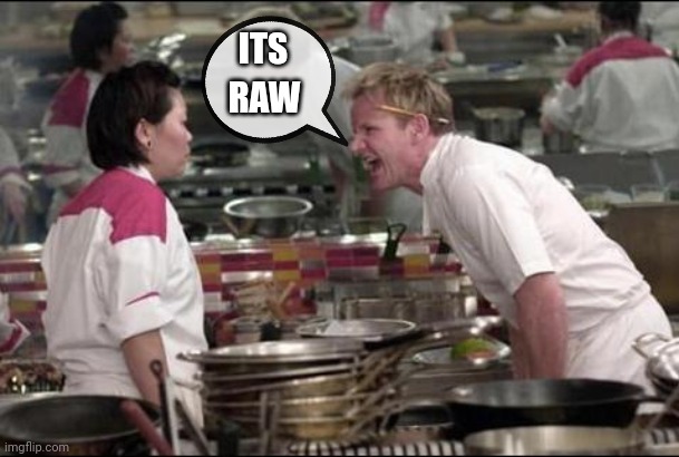 Angry chef gordon ramsay | ITS; RAW | image tagged in memes,angry chef gordon ramsay | made w/ Imgflip meme maker