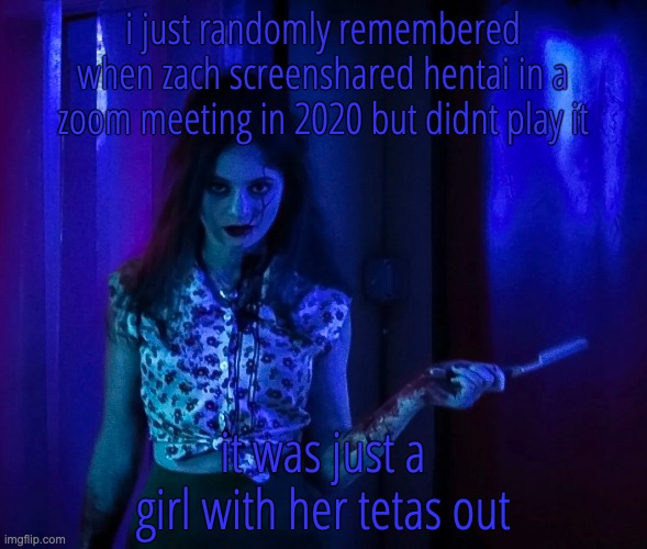 and maze was being weird but he always was | i just randomly remembered when zach screenshared hentai in a zoom meeting in 2020 but didnt play it; it was just a girl with her tetas out | image tagged in you always hurt the one you love | made w/ Imgflip meme maker