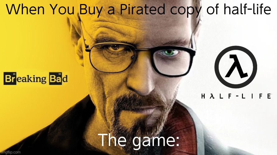 Walter Freeman | When You Buy a Pirated copy of half-life; The game: | image tagged in walter freeman | made w/ Imgflip meme maker