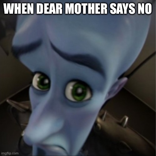 I did this as a child | WHEN DEAR MOTHER SAYS NO | image tagged in megamind peeking | made w/ Imgflip meme maker