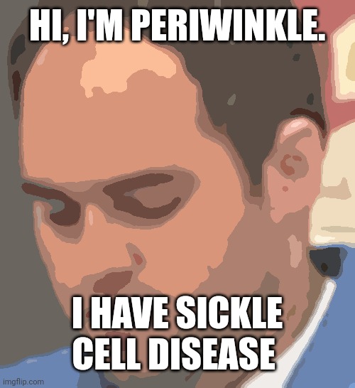 No punch line | HI, I'M PERIWINKLE. I HAVE SICKLE CELL DISEASE | image tagged in blue shirt man,punch | made w/ Imgflip meme maker