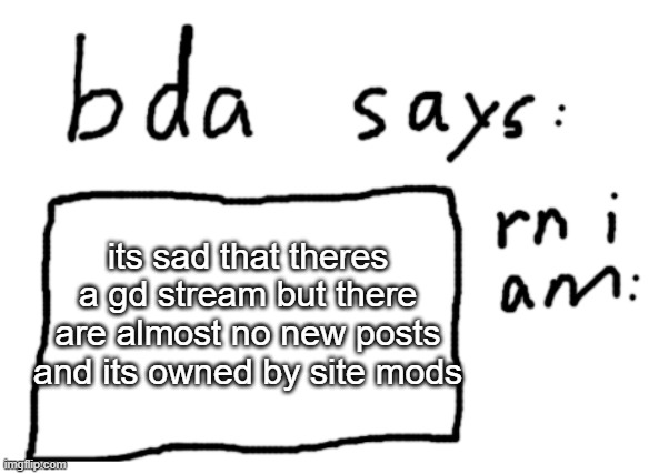 we should make a better, newer one | its sad that theres a gd stream but there are almost no new posts and its owned by site mods | image tagged in official badlydrawnaxolotl announcement temp | made w/ Imgflip meme maker