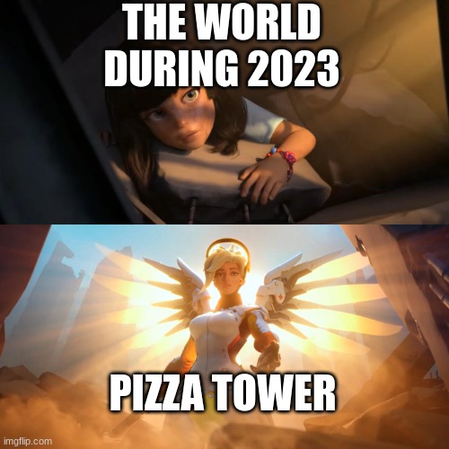 Checkpoint Unlocked! | THE WORLD DURING 2023; PIZZA TOWER | image tagged in overwatch mercy meme,pizza tower,pizza time | made w/ Imgflip meme maker