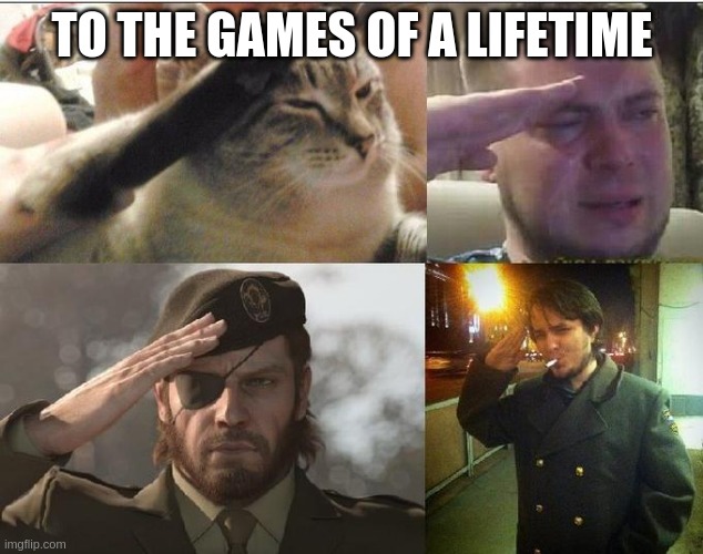 Ozon's Salute | TO THE GAMES OF A LIFETIME | image tagged in ozon's salute | made w/ Imgflip meme maker