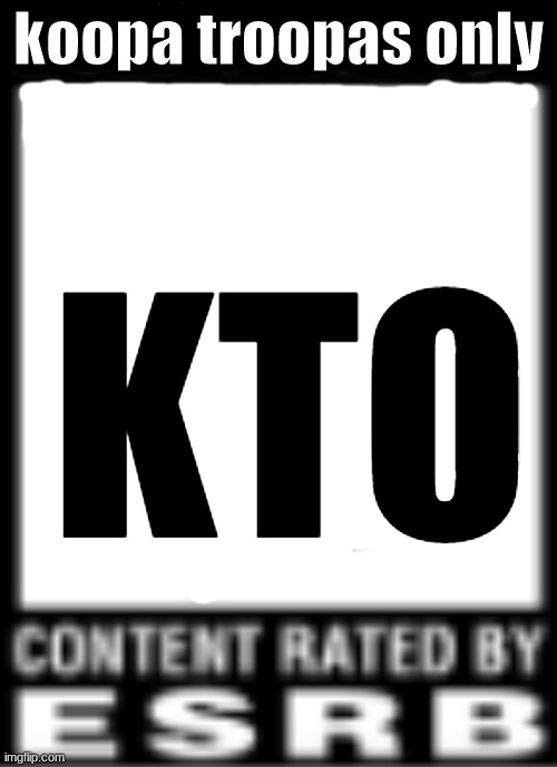 koopa troopas only fake esrb rating | koopa troopas only; KTO | image tagged in esrb rating | made w/ Imgflip meme maker