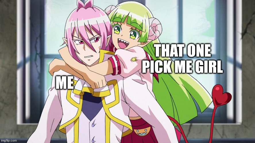 Why is she always trying to hug everyone? | THAT ONE PICK ME GIRL; ME | image tagged in memes | made w/ Imgflip meme maker