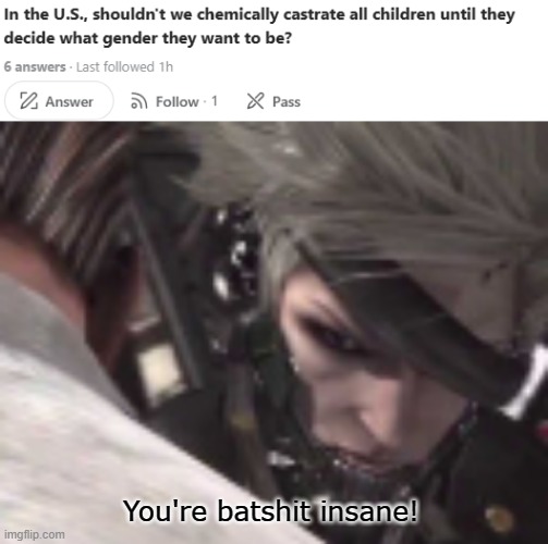 You're batshit insane! | made w/ Imgflip meme maker