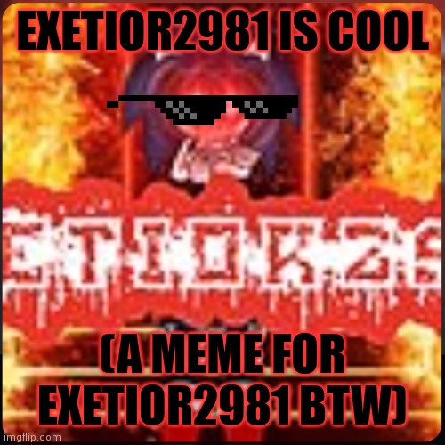 Exetior2981 is cool | EXETIOR2981 IS COOL; (A MEME FOR EXETIOR2981 BTW) | image tagged in youarecool | made w/ Imgflip meme maker