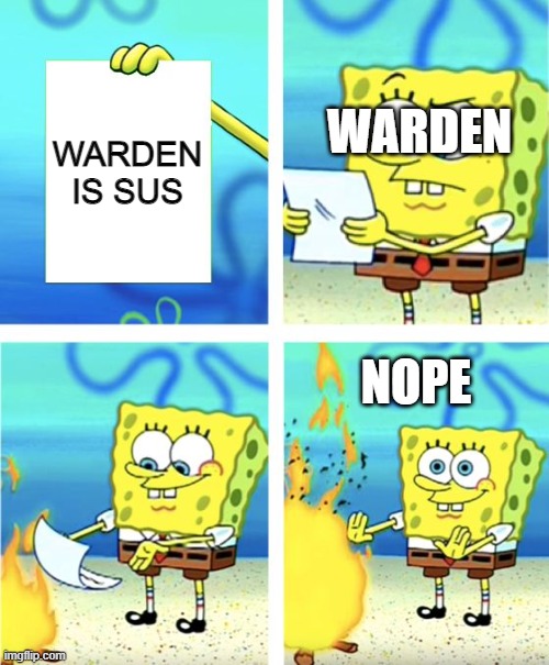 Warden Is Reforming From Sus | WARDEN IS SUS; WARDEN; NOPE | image tagged in spongebob burning paper,funny,fun,memes,meme,warden_no_longer_sus | made w/ Imgflip meme maker