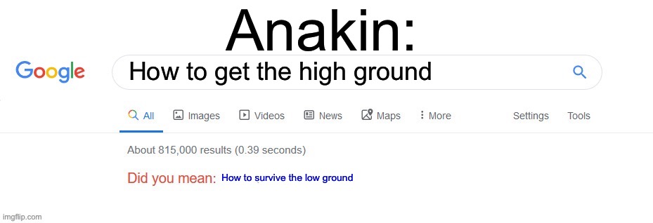 Did you mean? | Anakin:; How to get the high ground; How to survive the low ground | image tagged in did you mean | made w/ Imgflip meme maker