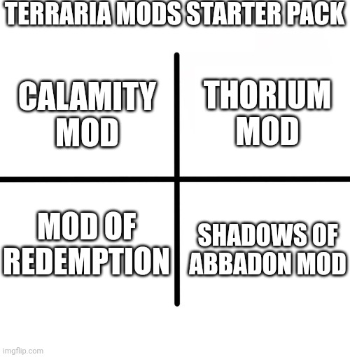 What is your favourite mod? | TERRARIA MODS STARTER PACK; THORIUM MOD; CALAMITY MOD; MOD OF REDEMPTION; SHADOWS OF ABBADON MOD | image tagged in memes,blank starter pack | made w/ Imgflip meme maker