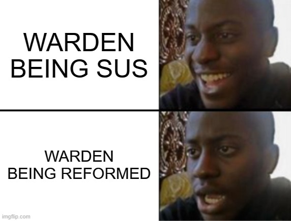 Warden Being Reformed? Oh no... | WARDEN BEING SUS; WARDEN BEING REFORMED | image tagged in oh yeah oh no,warden being reformed,sus,fun,funny,meme | made w/ Imgflip meme maker